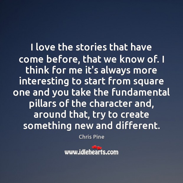 I love the stories that have come before, that we know of. Chris Pine Picture Quote