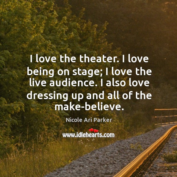 I love the theater. I love being on stage; I love the Image