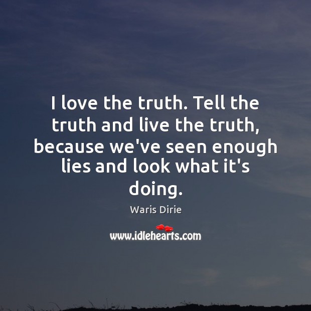 I love the truth. Tell the truth and live the truth, because Waris Dirie Picture Quote