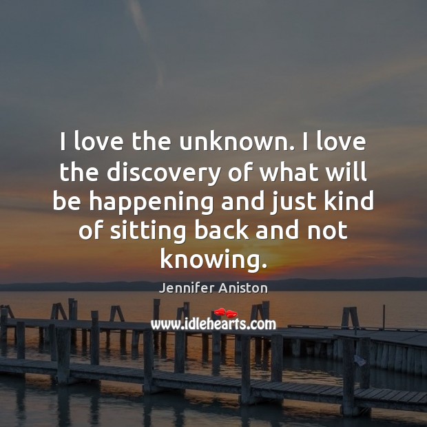 I love the unknown. I love the discovery of what will be Image
