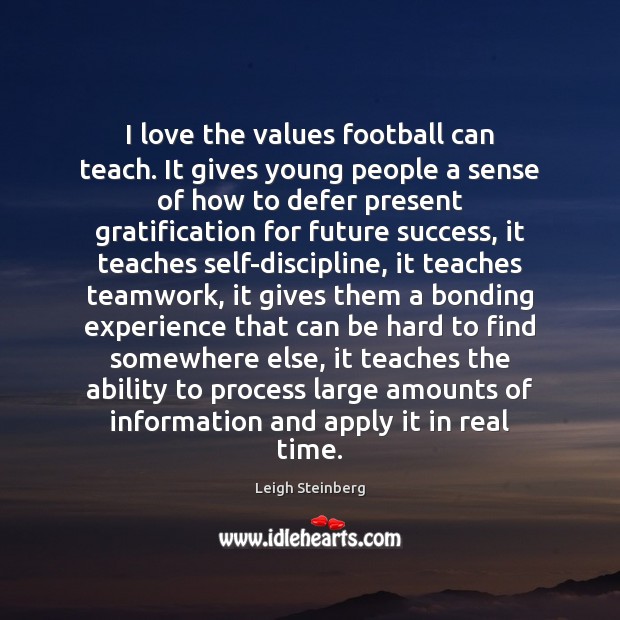 I love the values football can teach. It gives young people a Leigh Steinberg Picture Quote