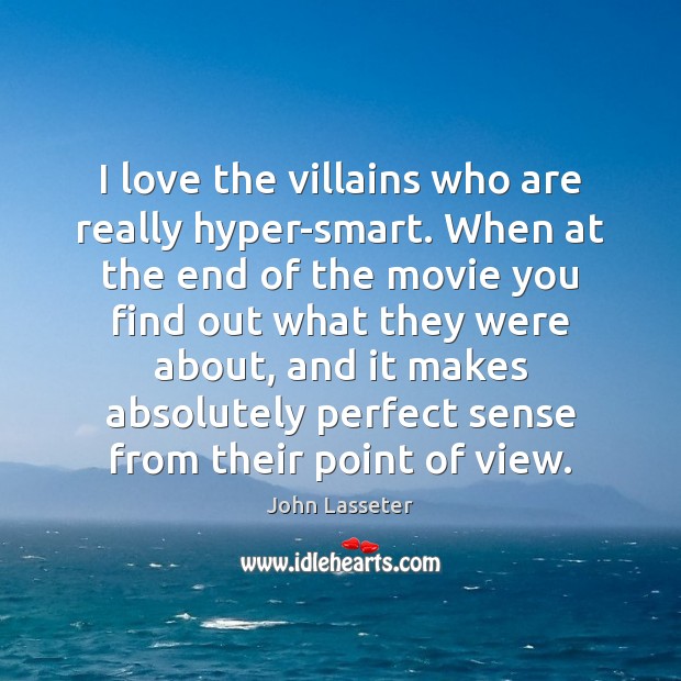 I love the villains who are really hyper-smart. When at the end John Lasseter Picture Quote