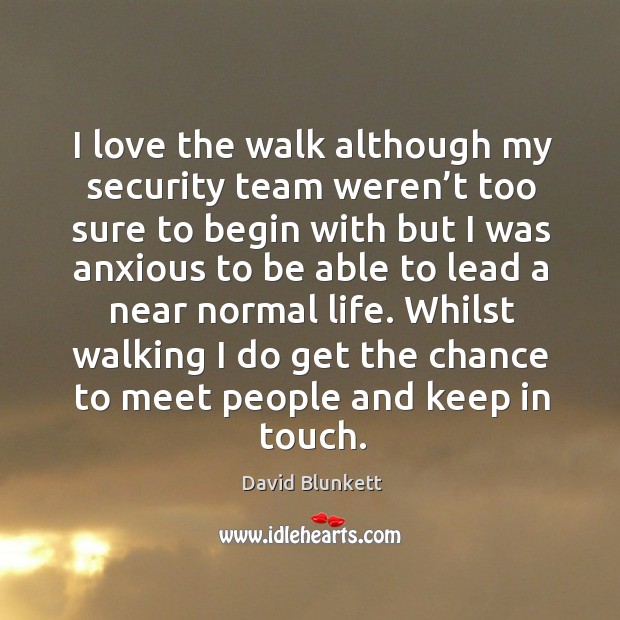 I love the walk although my security team weren’t too sure to begin with but David Blunkett Picture Quote