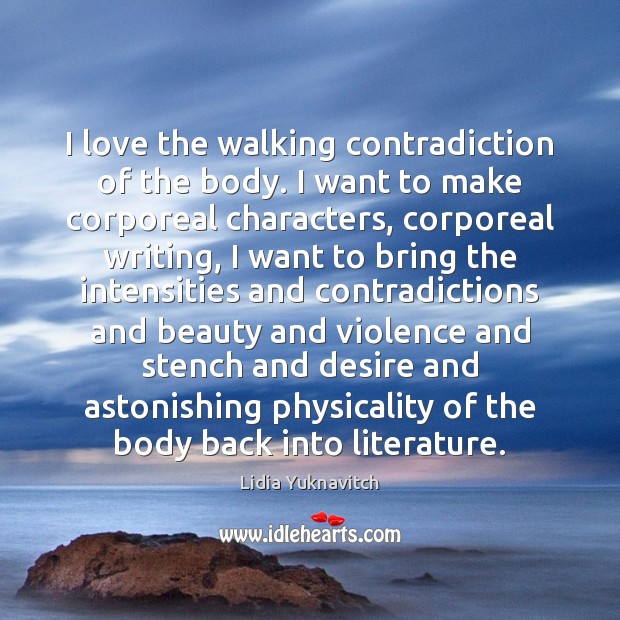 I love the walking contradiction of the body. I want to make Lidia Yuknavitch Picture Quote