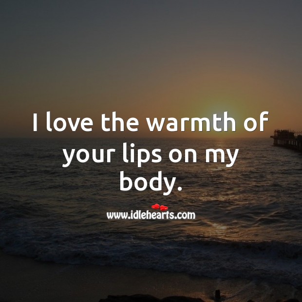 I love the warmth of your lips on my body. Kissing Quotes Image