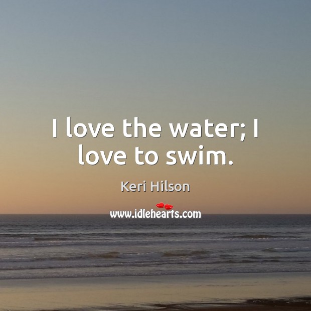 I love the water; I love to swim. Image