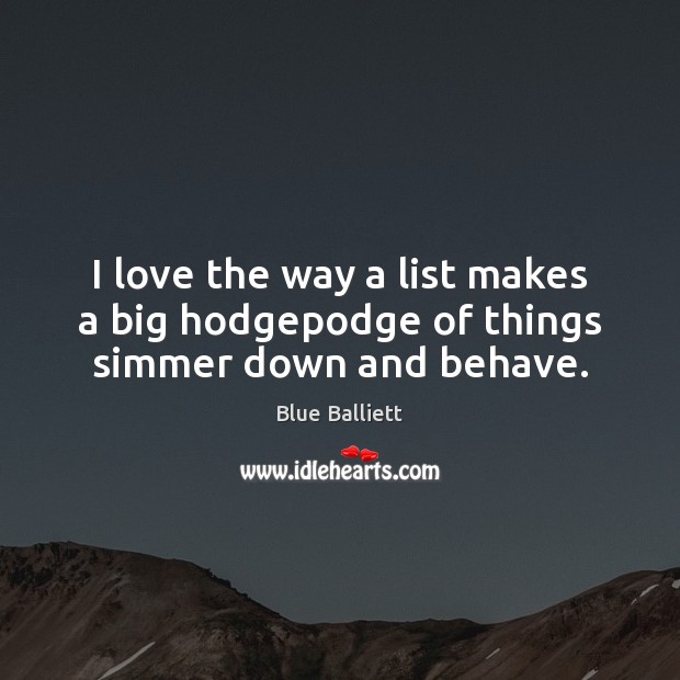 I love the way a list makes a big hodgepodge of things simmer down and behave. Image