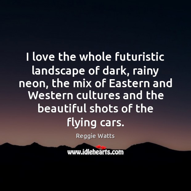 I love the whole futuristic landscape of dark, rainy neon, the mix Reggie Watts Picture Quote