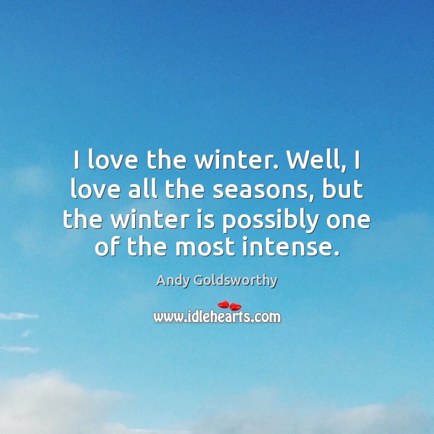 I love the winter. Well, I love all the seasons, but the Andy Goldsworthy Picture Quote