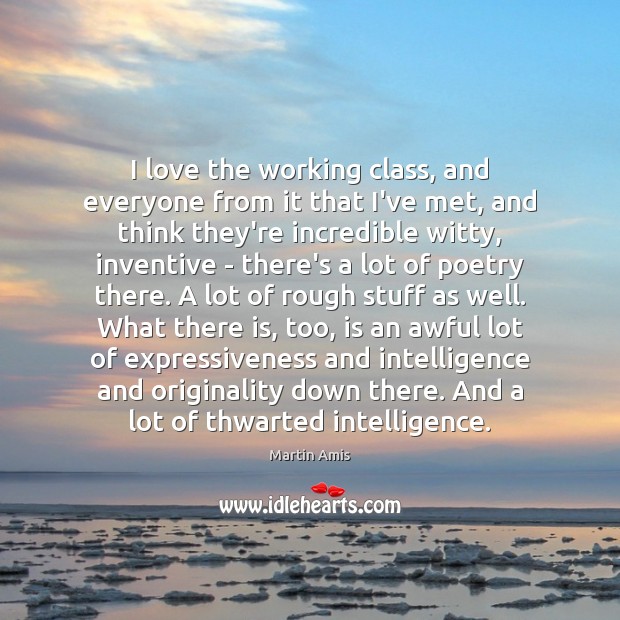 I love the working class, and everyone from it that I’ve met, Image