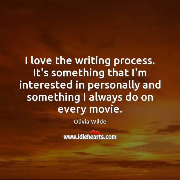 I love the writing process. It’s something that I’m interested in personally Olivia Wilde Picture Quote