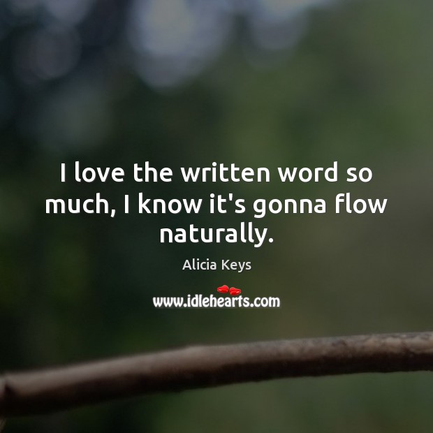 I love the written word so much, I know it’s gonna flow naturally. Alicia Keys Picture Quote