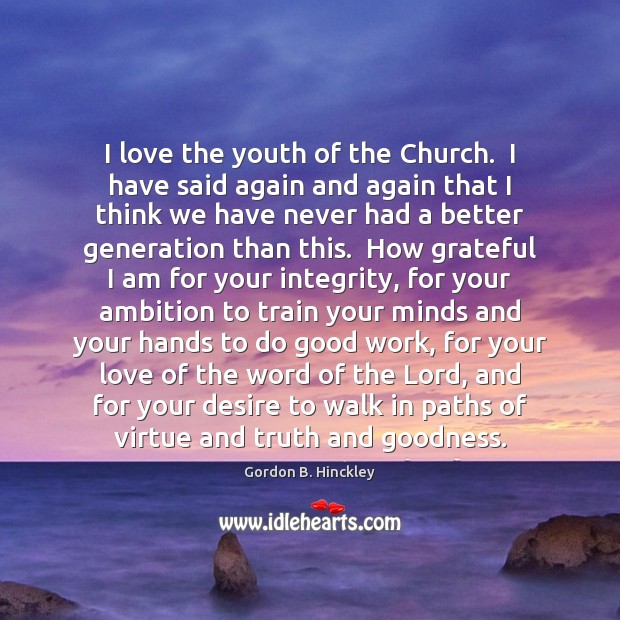 I love the youth of the Church.  I have said again and Gordon B. Hinckley Picture Quote