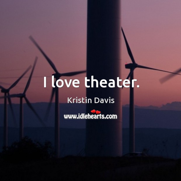 I love theater. Kristin Davis Picture Quote