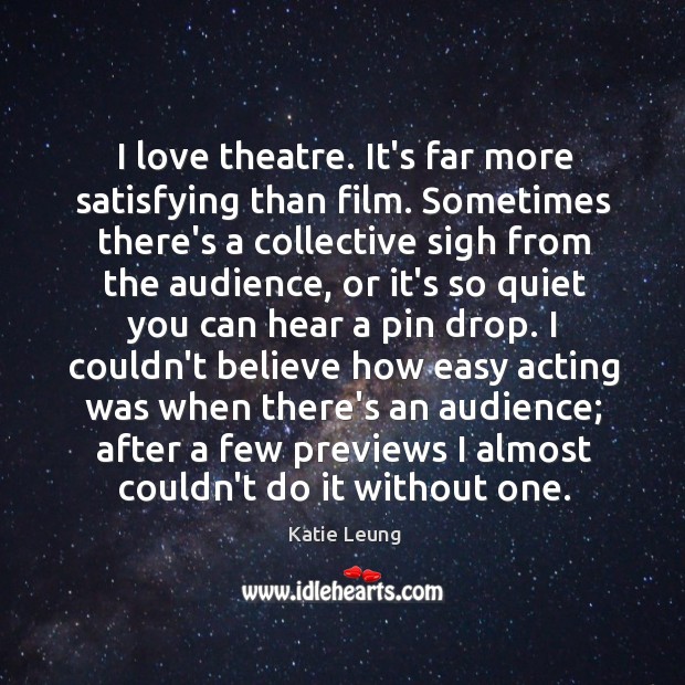 I love theatre. It’s far more satisfying than film. Sometimes there’s a Katie Leung Picture Quote