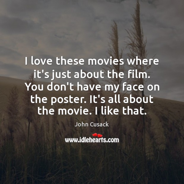 I love these movies where it’s just about the film. You don’t John Cusack Picture Quote