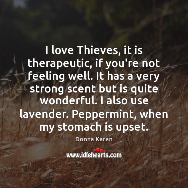 I love Thieves, it is therapeutic, if you’re not feeling well. It Donna Karan Picture Quote