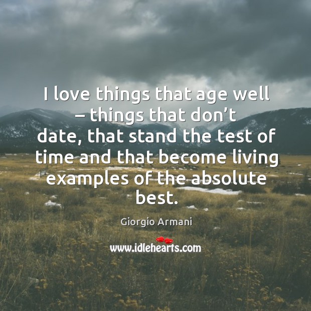 I love things that age well – things that don’t date Giorgio Armani Picture Quote