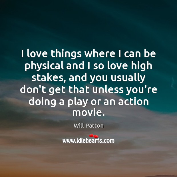 I love things where I can be physical and I so love Will Patton Picture Quote