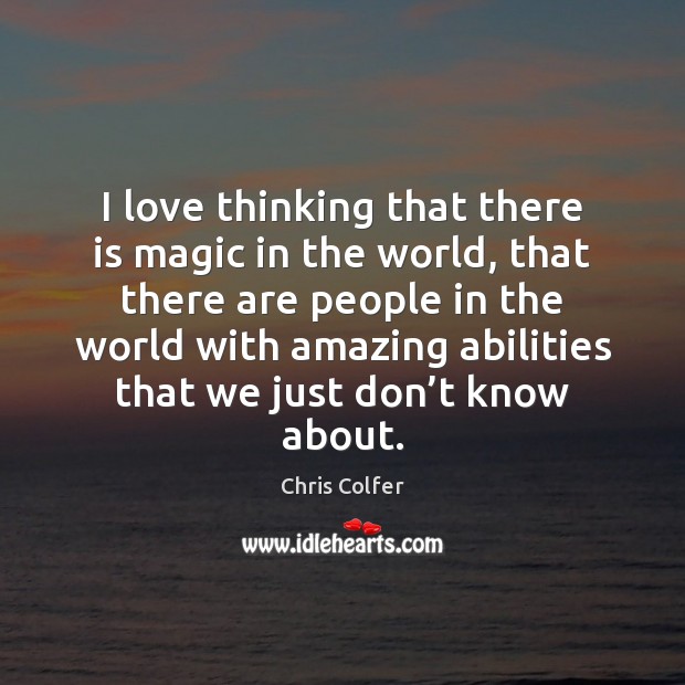 I love thinking that there is magic in the world, that there Chris Colfer Picture Quote