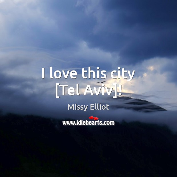 I love this city [Tel Aviv]! Missy Elliot Picture Quote
