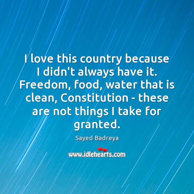 I love this country because I didn’t always have it. Freedom, food, Sayed Badreya Picture Quote