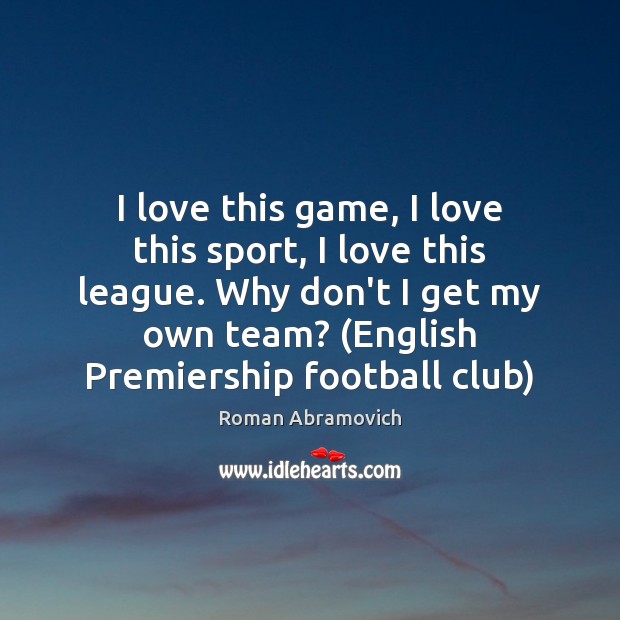 I love this game, I love this sport, I love this league. Football Quotes Image
