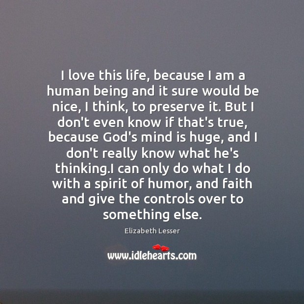 I love this life, because I am a human being and it Be Nice Quotes Image