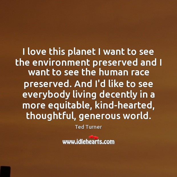 I love this planet I want to see the environment preserved and Ted Turner Picture Quote