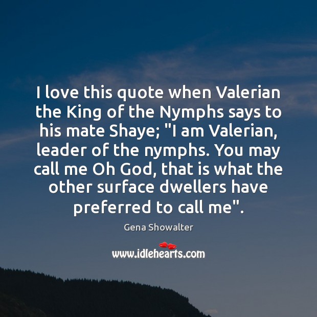 I love this quote when Valerian the King of the Nymphs says Gena Showalter Picture Quote