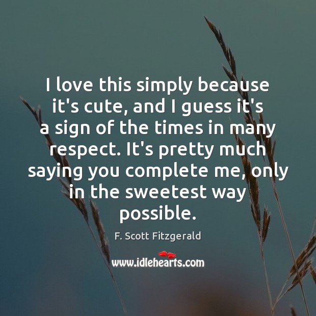 I love this simply because it’s cute, and I guess it’s a F. Scott Fitzgerald Picture Quote