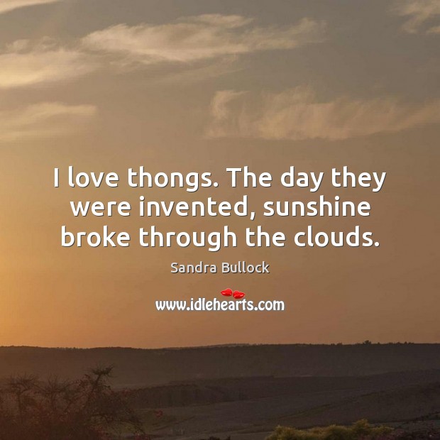 I love thongs. The day they were invented, sunshine broke through the clouds. Image