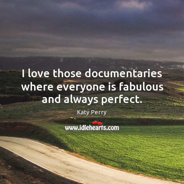 I love those documentaries where everyone is fabulous and always perfect. Katy Perry Picture Quote