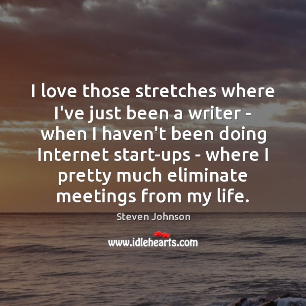 I love those stretches where I’ve just been a writer – when Steven Johnson Picture Quote