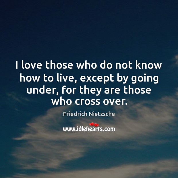 I love those who do not know how to live, except by Friedrich Nietzsche Picture Quote