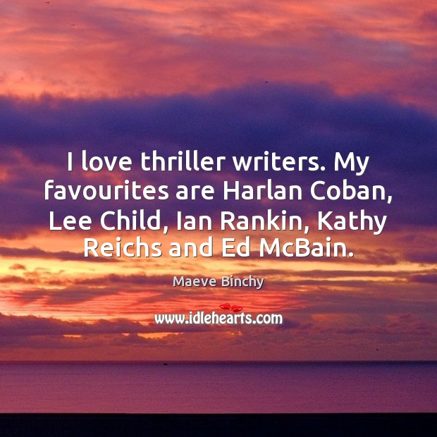 I love thriller writers. My favourites are Harlan Coban, Lee Child, Ian Maeve Binchy Picture Quote