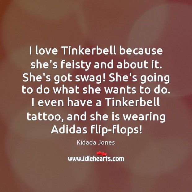 I love Tinkerbell because she’s feisty and about it. She’s got swag! Kidada Jones Picture Quote