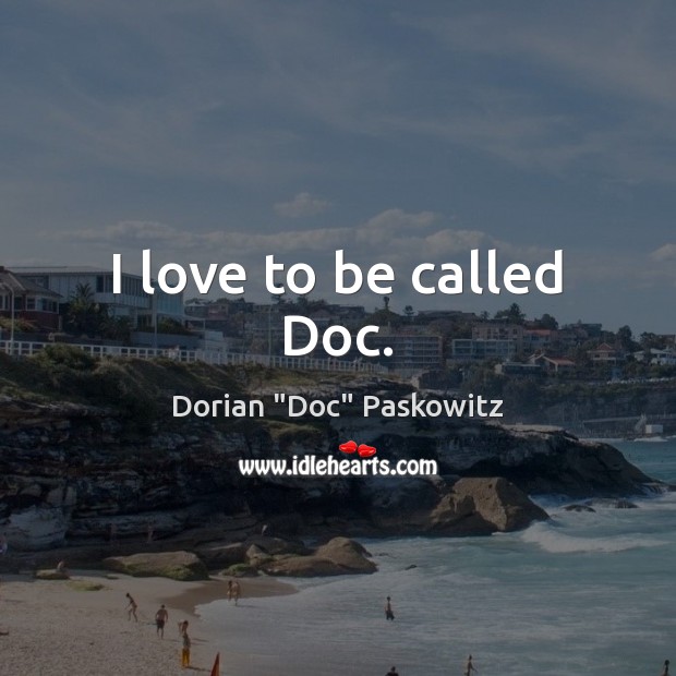 I love to be called Doc. Image
