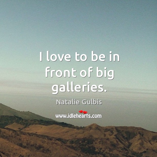 I love to be in front of big galleries. Natalie Gulbis Picture Quote