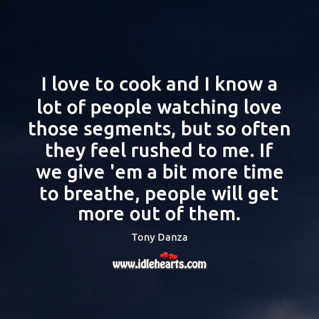 I love to cook and I know a lot of people watching Tony Danza Picture Quote