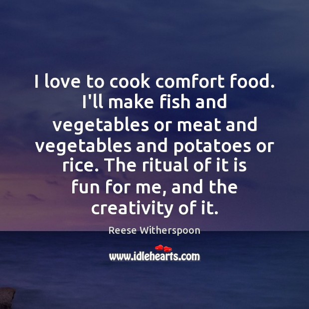 I love to cook comfort food. I’ll make fish and vegetables or Reese Witherspoon Picture Quote
