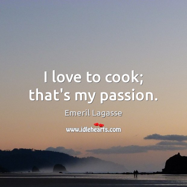 I love to cook; that’s my passion. Emeril Lagasse Picture Quote