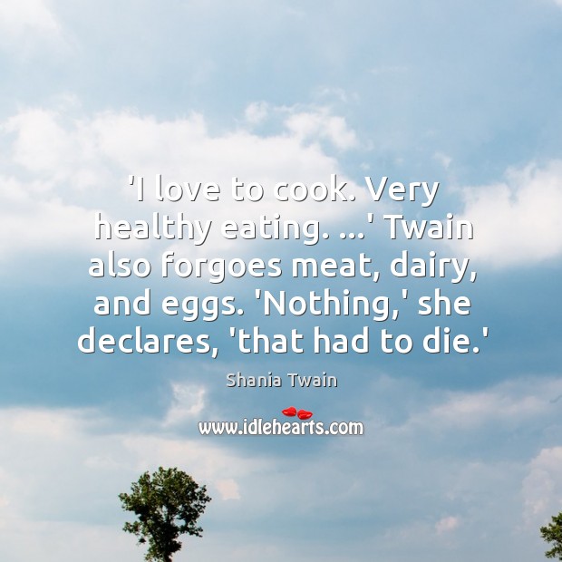 ‘I love to cook. Very healthy eating. …’ Twain also forgoes meat, Image
