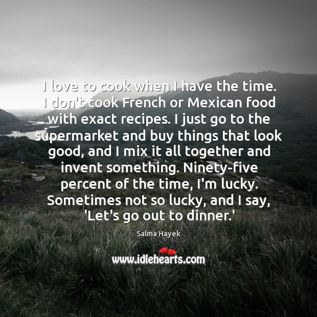 I love to cook when I have the time. I don’t cook Cooking Quotes Image