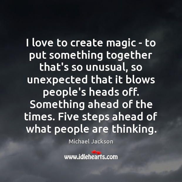 I love to create magic – to put something together that’s so Image