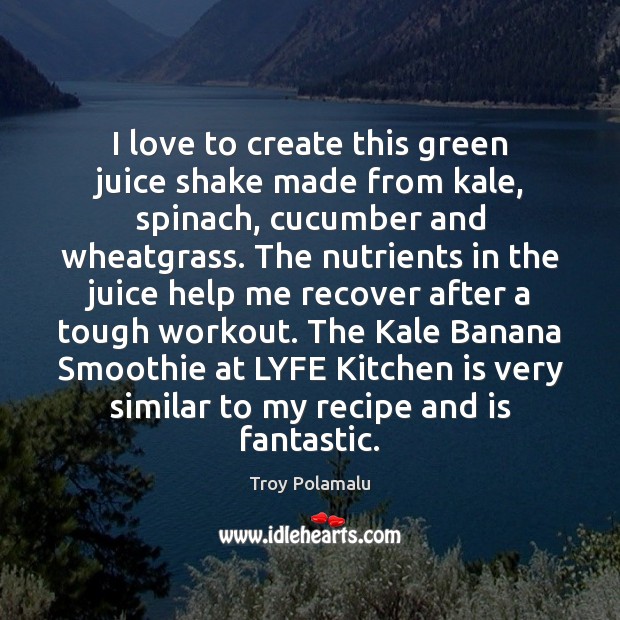 I love to create this green juice shake made from kale, spinach, Troy Polamalu Picture Quote