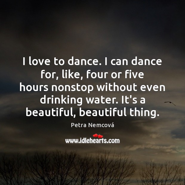 I love to dance. I can dance for, like, four or five Image