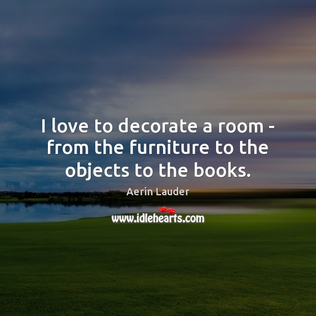 I love to decorate a room – from the furniture to the objects to the books. Image