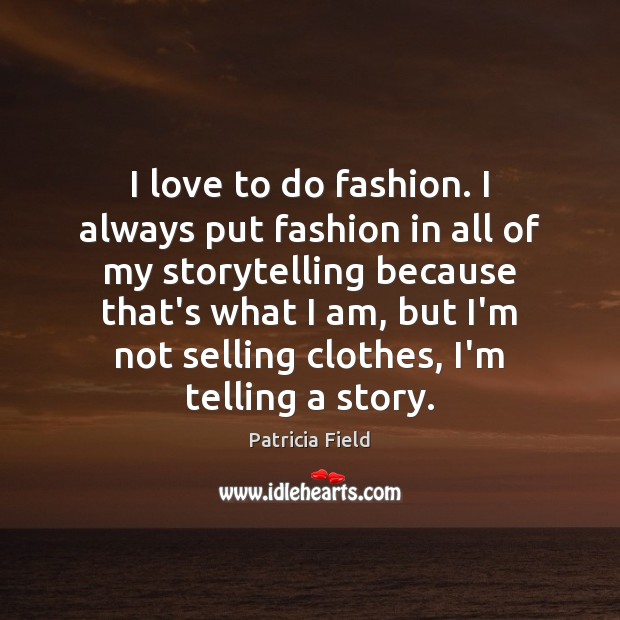 I love to do fashion. I always put fashion in all of Patricia Field Picture Quote