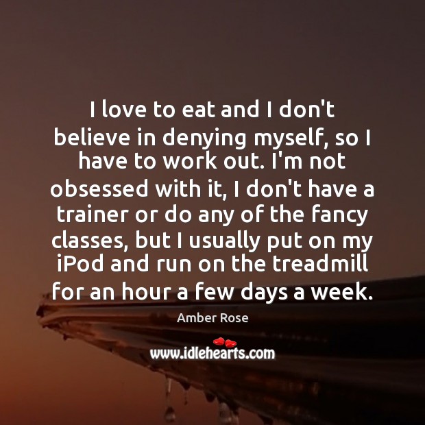 I love to eat and I don’t believe in denying myself, so Image